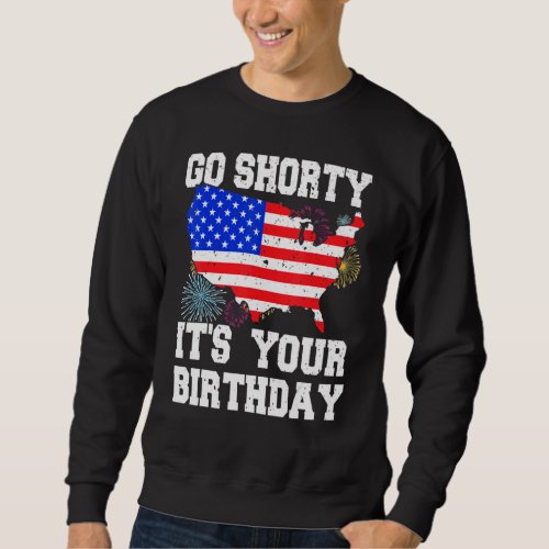 4th Of July Birthday Go Shorty Its Your Birthday  Sweatshirt