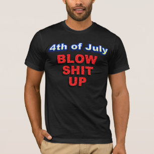 4th of July, BLOW SH** UP T-Shirt