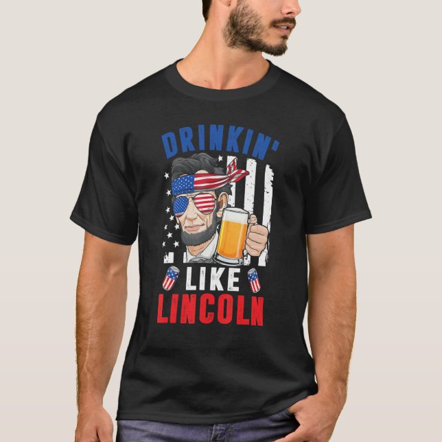 4th Of July Drinkin Like Abraham Lincoln Merica Be T-Shirt (Front)