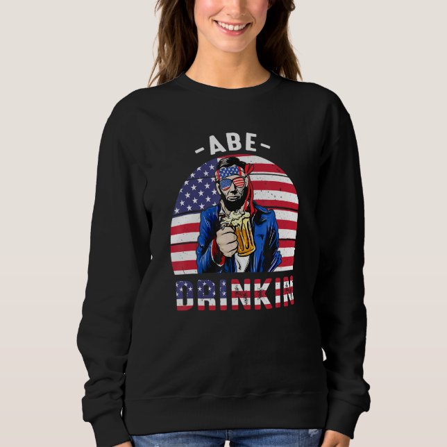 4th Of July Drinkin Like Lincoln Abraham Abe Ameri Sweatshirt (Front)