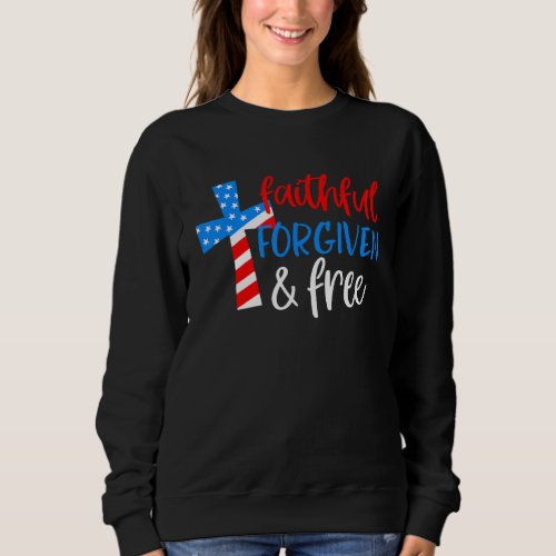 4th Of July Faithful Forgiven Free Patriotic Chris Sweatshirt