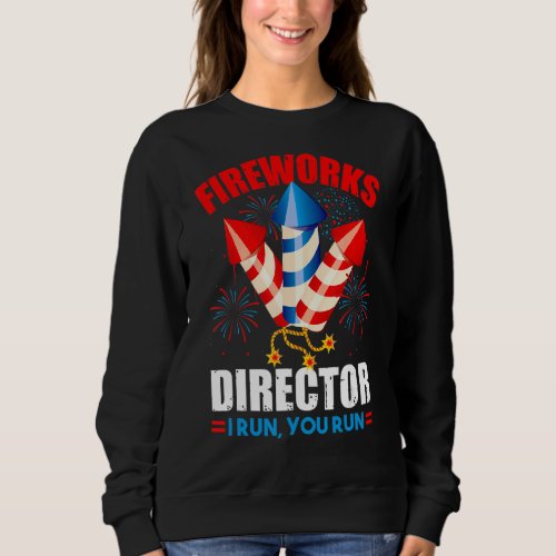 4th Of July Fireworks Director If I Run You All Ru Sweatshirt