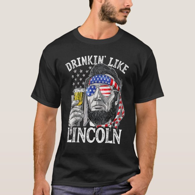 4th of July for Men Drinking Like Lincoln Abraham  T-Shirt (Front)