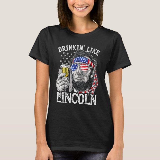 4th of July for Men Drinking Like Lincoln Abraham  T-Shirt (Front)