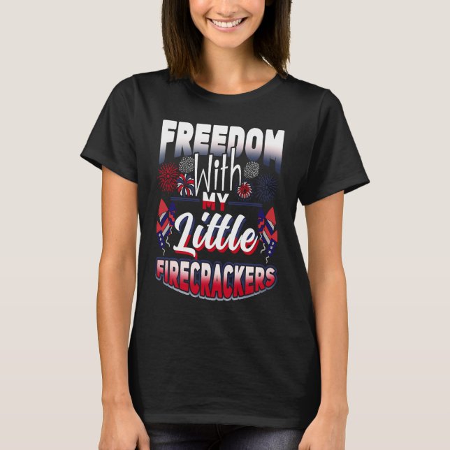 4th Of July Freedom With My Firecrackers Patriotic T-Shirt (Front)