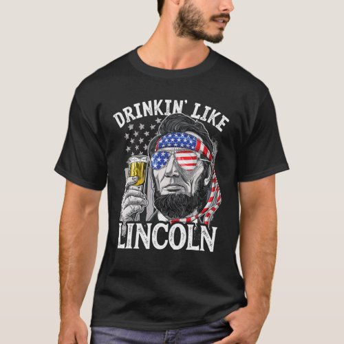 4Th Of July Funny Drinking Like Lincoln Abraham T_Shirt