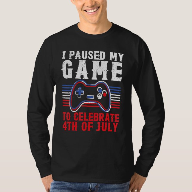 4th Of July Gamer I Paused My Game To Celebrate 4t T-Shirt (Front)