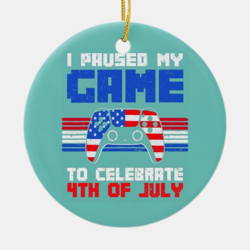 4th Of July Gamer I Paused My Game To Celebrate Ceramic Ornament