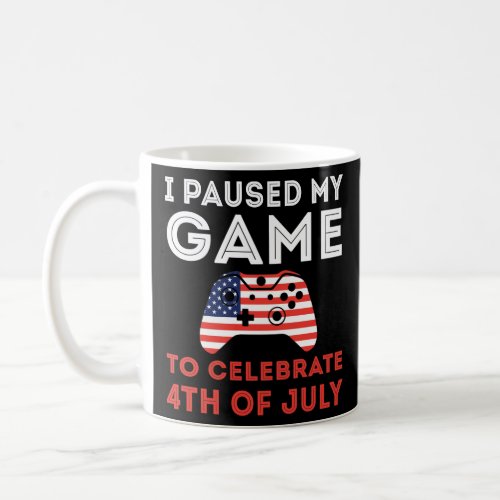 4th of July Gamer I Paused my Game to Celebrate  Coffee Mug