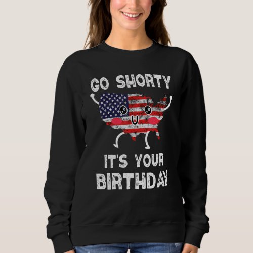 4th Of July Go Shorty Its Your Birthday America Sweatshirt
