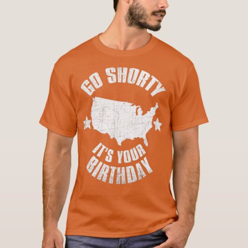 4th of July Go Shorty Its Your Birthday Independen T_Shirt