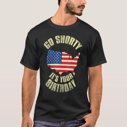 4th Of July Go Shorty Its Your Birthday Independen T_Shirt