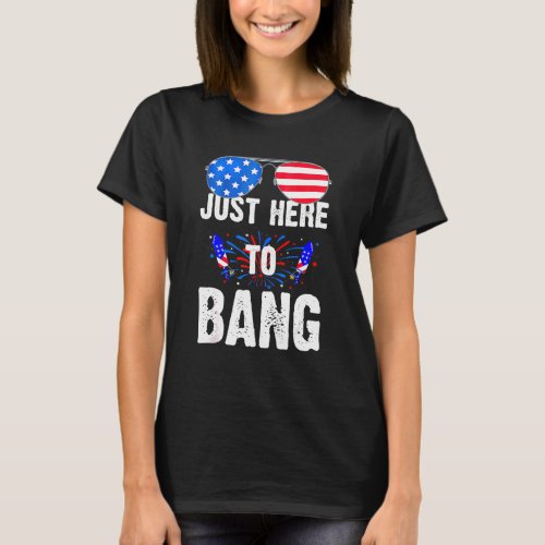 4th Of July Im Just Here To Bang American Flag Su T_Shirt
