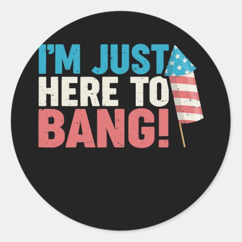 4th Of July Im Just Here To Bang Firework Classic Round Sticker
