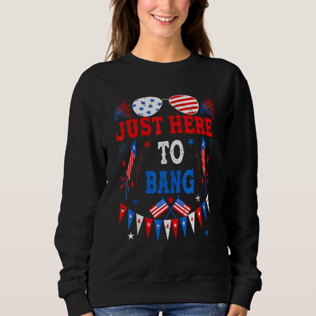4th Of July Im Just Here To Bang Usa Flag Sunglass Sweatshirt (Front)