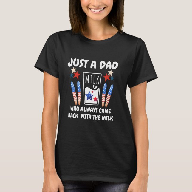 4th of July Just a dad who always came back with t T-Shirt (Front)