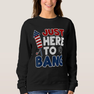 4th Of July Just Here To Bang American Flag Firewo Sweatshirt
