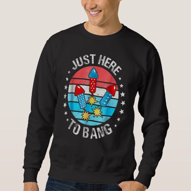 4th Of July Just Here To Bang Fireworks Men Women  Sweatshirt (Front)