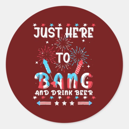 4th Of July Just Here To Bang USA Flag Drink Beer Classic Round Sticker