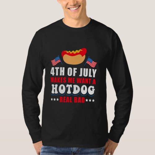 4th Of July Makes Me Want A Hotdog Real Bad T_Shirt