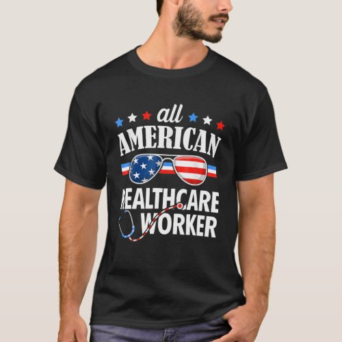 4Th Of July Nurse All American Healthcare Worker N T_Shirt