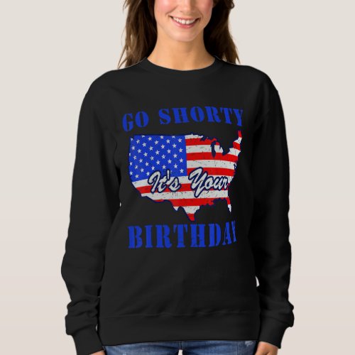 4th Of July Patriotic Go Shorty Its Your Birthday Sweatshirt