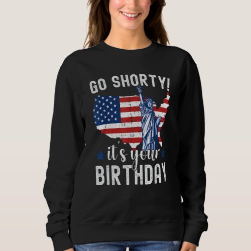 4th Of July Patriotic Go Shorty Its Your Birthday Sweatshirt
