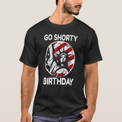 4th Of July Patriotic Go Shorty Its Your Birthday T_Shirt