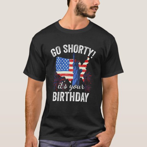 4th Of July Patriotic Go Shorty Its Your Birthday T_Shirt