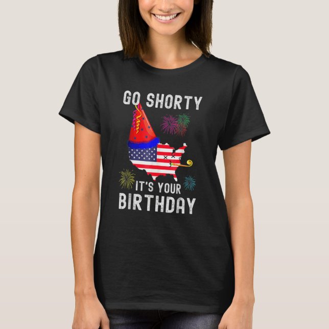 4th Of July Patriotic Go Shorty It's Your Birthday T-Shirt (Front)