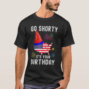 4th Of July Patriotic Go Shorty It's Your Birthday T-Shirt