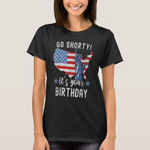 4th Of July Patriotic Go Shorty It's Your Birthday T-Shirt