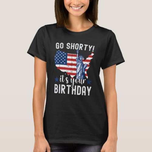 4th Of July Patriotic Go Shorty Its Your Birthday T_Shirt