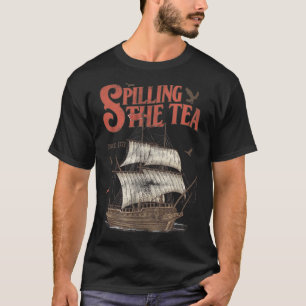 4th Of July Spilling The Tea Since 1773 History Te T-Shirt