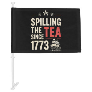 4th of July Spilling The Tea Since 1773 Patriotic Car Flag