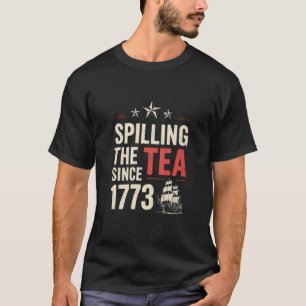 4th of July Spilling The Tea Since 1773 Patriotic T-Shirt