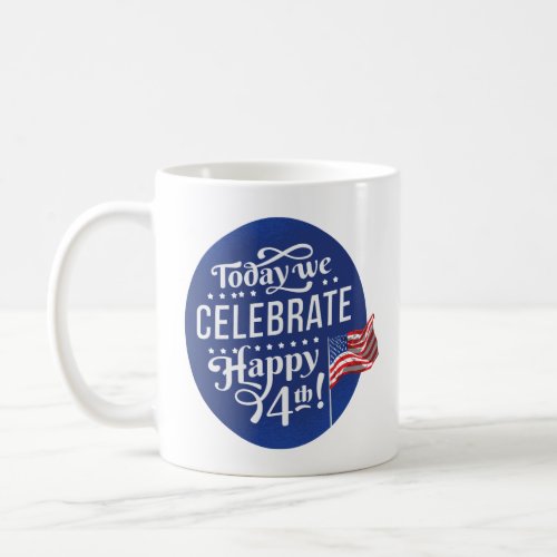 4th Of July Today We Celebrate  Coffee Mug