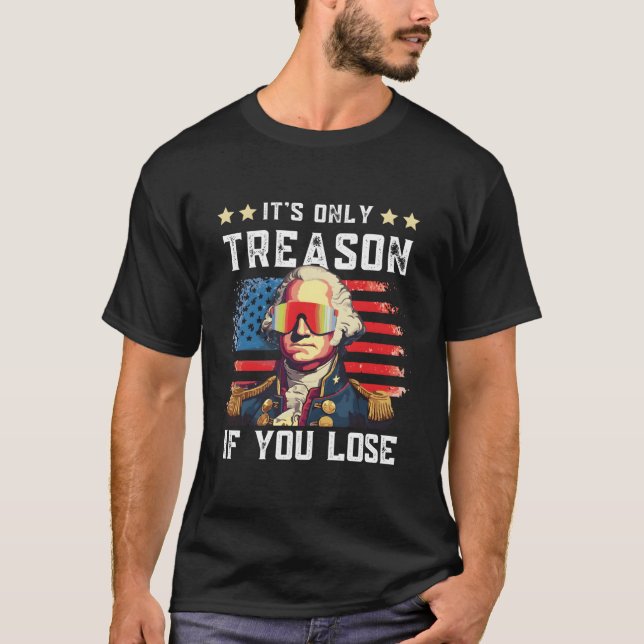 4Th Of July Washington Only Treason If You Lose T-Shirt (Front)