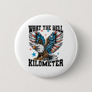 4th Of July What The Hell Is A Kilometer George Wa Button