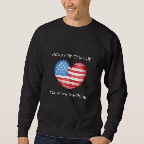 4th Of Uh Oh You Know The Thing Sweatshirt