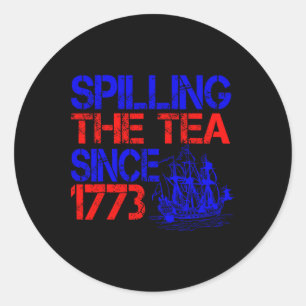 4th Spilling The Tea Since 1773 Fourth Of July Classic Round Sticker