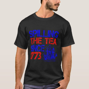 4th Spilling The Tea Since 1773 Fourth Of July  T-Shirt