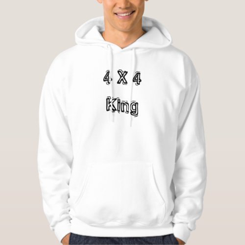 4X4 King Quote Off Roading Four Wheeling Mudding Hoodie