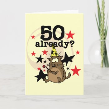 50 Already Birthday Card by birthdayTshirts at Zazzle