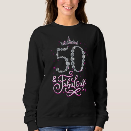 50 and Fabulous 50 Year Old 50th Birthday Girl Wom Sweatshirt