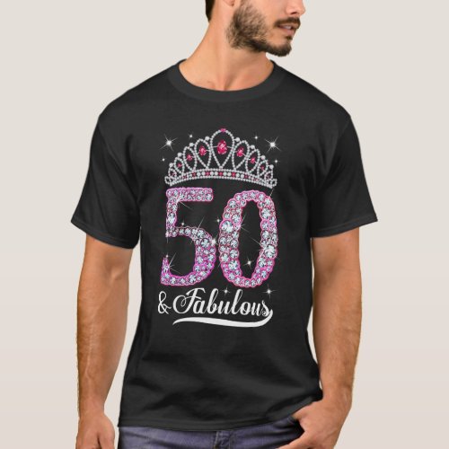 50 And Fabulous Pink Crown Happy 50th Birthday Gir T_Shirt