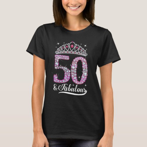 50 And Fabulous Pink Crown Happy 50th Birthday Gir T_Shirt