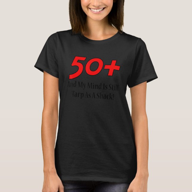 50+ And My Mind Is Still Tarp As A Shack  Christma T-Shirt (Front)