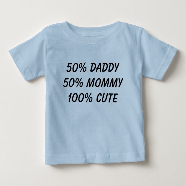 50% daddy 50% mommy 100% cute baby T-Shirt (Front)