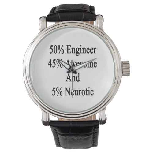 50 Engineer 45 Awesome And 5 Neurotic Watch